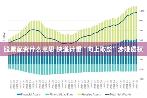 股票配资什么意思 快递计重“向上取整”涉嫌侵权