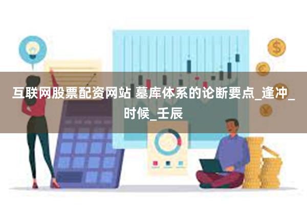 互联网股票配资网站 墓库体系的论断要点_逢冲_时候_壬辰