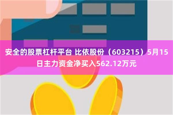 安全的股票杠杆平台 比依股份（603215）5月15日主力资金净买入562.12万元