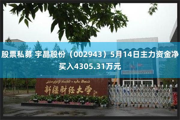 股票私募 宇晶股份（002943）5月14日主力资金净买入4305.31万元