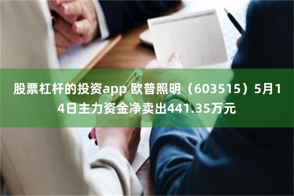 股票杠杆的投资app 欧普照明（603515）5月14日主力资金净卖出441.35万元
