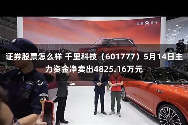 证券股票怎么样 千里科技（601777）5月14日主力资金净卖出4825.16万元