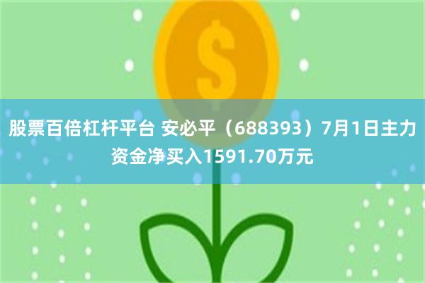 股票百倍杠杆平台 安必平（688393）7月1日主力资金净买入1591.70万元