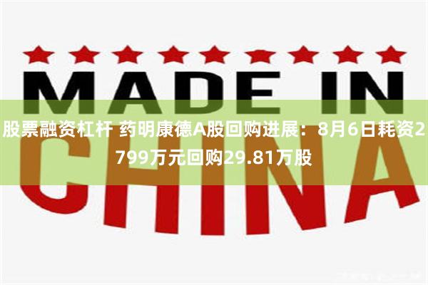 股票融资杠杆 药明康德A股回购进展：8月6日耗资2799万元回购29.81万股