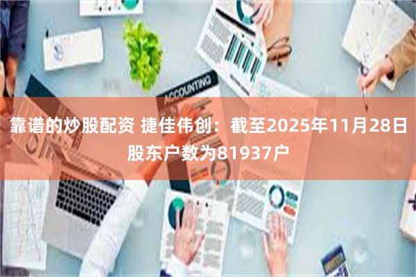 靠谱的炒股配资 捷佳伟创：截至2025年11月28日股东户数为81937户