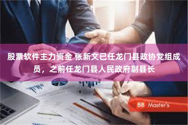 股票软件主力资金 张新文已任龙门县政协党组成员,之前任龙门县人民政府副县长