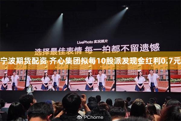 宁波期货配资 齐心集团拟每10股派发现金红利0.7元