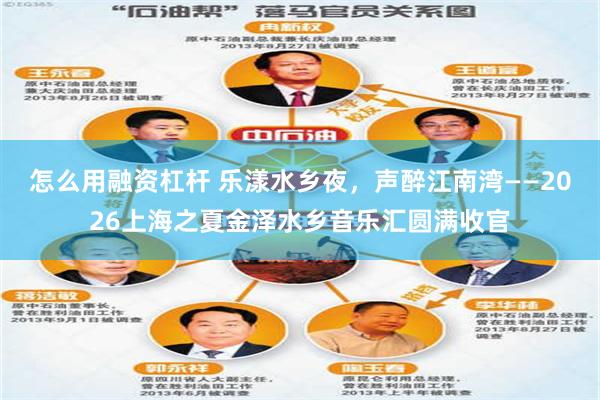 怎么用融资杠杆 乐漾水乡夜，声醉江南湾——2026上海之夏金泽水乡音乐汇圆满收官