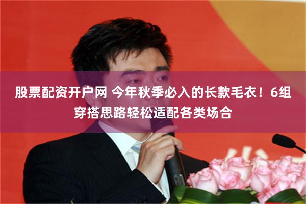 股票配资开户网 今年秋季必入的长款毛衣！6组穿搭思路轻松适配各类场合