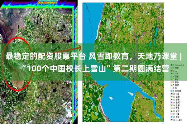 最稳定的配资股票平台 风雪即教育，天地乃课堂 | “100个中国校长上雪山”第二期圆满结营