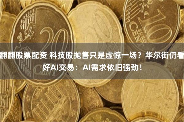 翻翻股票配资 科技股抛售只是虚惊一场？华尔街仍看好AI交易：AI需求依旧强劲！